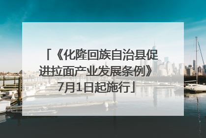 《化隆回族自治县促进拉面产业发展条例》7月1日起施行