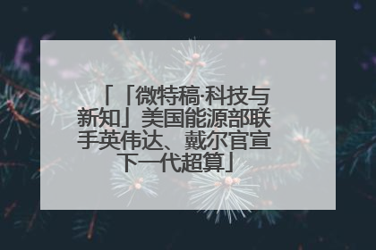 「微特稿·科技与新知」美国能源部联手英伟达、戴尔官宣下一代超算