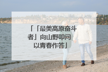 「最美高原奋斗者」向山野叩问 以青春作答