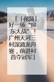 「视频」好一场“房东大战”！广州天河三村深涌龙舟赛，前进村首夺冠军