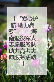 “爱心护航 助力高考”——海南退役军人志愿服务队助力高考志愿服务活动