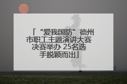 “爱我国防”德州市职工主题演讲大赛决赛举办 25名选手脱颖而出