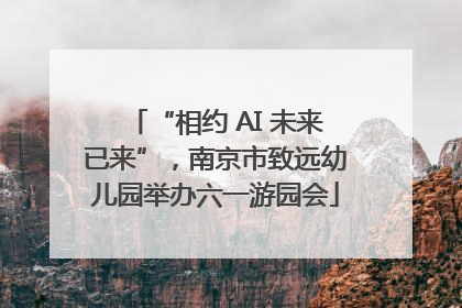 “相约 AI 未来已来”，南京市致远幼儿园举办六一游园会