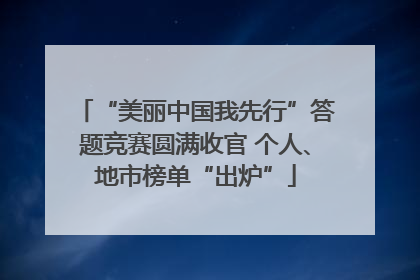 “美丽中国我先行”答题竞赛圆满收官 个人、地市榜单“出炉”