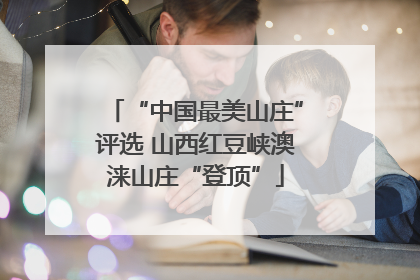 “中国最美山庄”评选 山西红豆峡澳涞山庄“登顶”