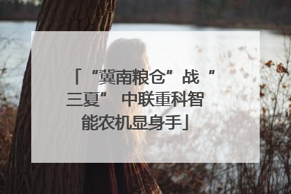 “冀南粮仓”战“三夏” 中联重科智能农机显身手