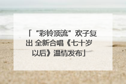 “彩铃顶流”欢子复出 全新合唱《七十岁以后》温情发布