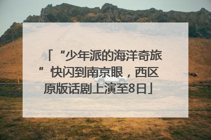 “少年派的海洋奇旅”快闪到南京眼，西区原版话剧上演至8日