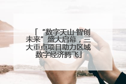 “数字天山·智创未来”盛大启幕，三大重点项目助力区域数字经济腾飞
