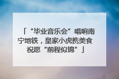 “毕业音乐会”唱响南宁地铁，皇家小虎携美食祝愿“前程似锦”