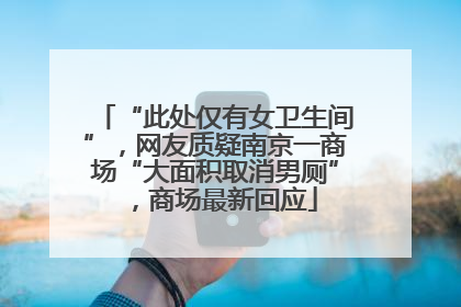 “此处仅有女卫生间”，网友质疑南京一商场“大面积取消男厕”，商场最新回应