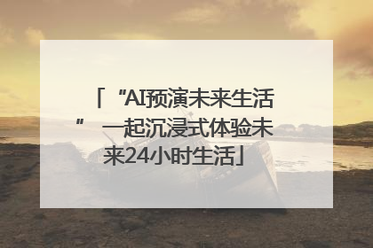 “AI预演未来生活” 一起沉浸式体验未来24小时生活