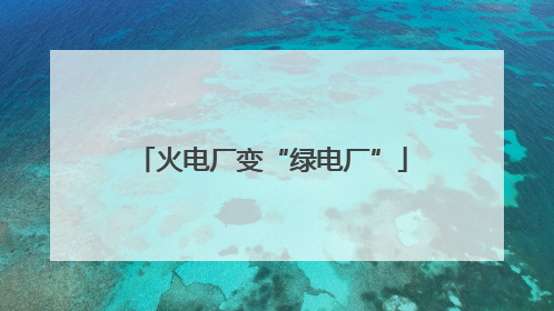 火电厂变“绿电厂”