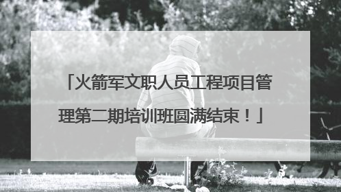 火箭军文职人员工程项目管理第二期培训班圆满结束！
