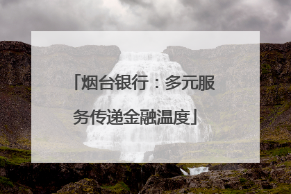 烟台银行：多元服务传递金融温度