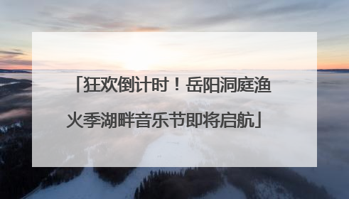 狂欢倒计时！岳阳洞庭渔火季湖畔音乐节即将启航