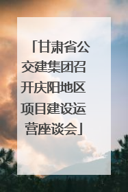 甘肃省公交建集团召开庆阳地区项目建设运营座谈会