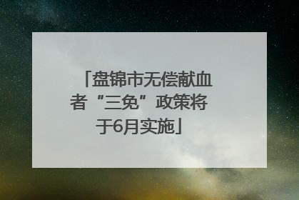 盘锦市无偿献血者“三免”政策将于6月实施