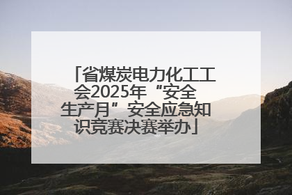 省煤炭电力化工工会2025年“安全生产月”安全应急知识竞赛决赛举办