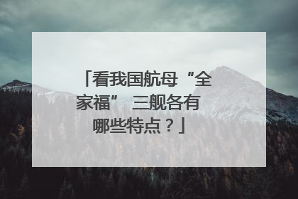 看我国航母“全家福” 三舰各有哪些特点？
