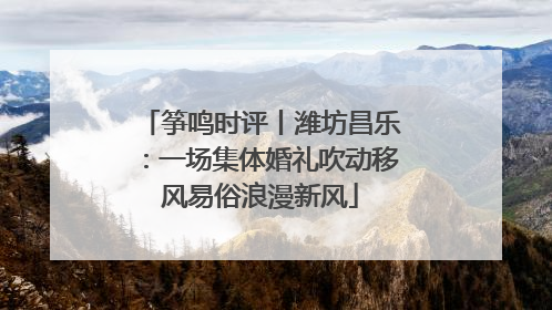 筝鸣时评丨潍坊昌乐：一场集体婚礼吹动移风易俗浪漫新风