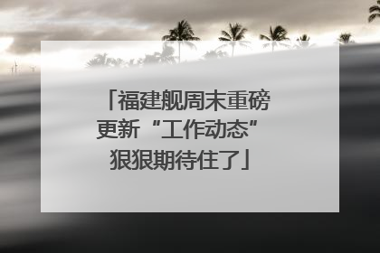 福建舰周末重磅更新“工作动态” 狠狠期待住了