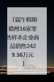 端午假期 德州16家零售样本企业商品销售2429.36万元