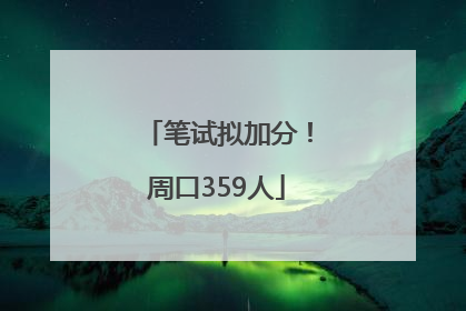 笔试拟加分！周口359人
