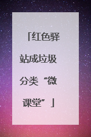 红色驿站成垃圾分类“微课堂”