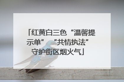 红黄白三色“温馨提示单” “共情执法”守护街区烟火气
