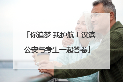 你追梦 我护航！汉滨公安与考生一起答卷