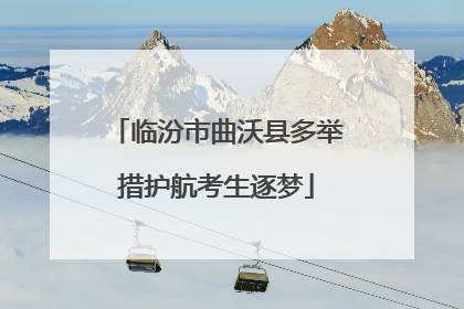 临汾市曲沃县多举措护航考生逐梦