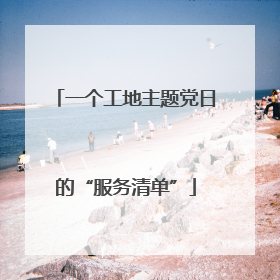 一个工地主题党日的“服务清单”