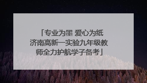 专业为墨 爱心为纸 济南高新一实验九年级教师全力护航学子备考