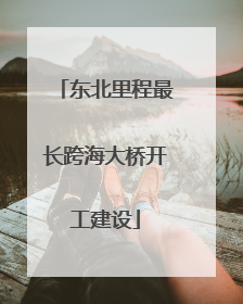 东北里程最长跨海大桥开工建设
