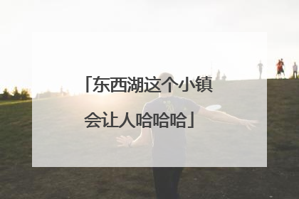 东西湖这个小镇会让人哈哈哈