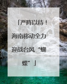 严阵以待！海南移动全力迎战台风“蝴蝶”