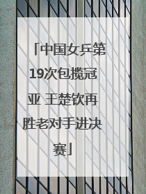 中国女乒第19次包揽冠亚 王楚钦再胜老对手进决赛