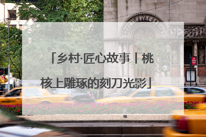乡村·匠心故事丨桃核上雕琢的刻刀光影