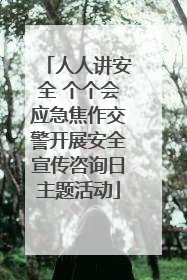 人人讲安全 个个会应急焦作交警开展安全宣传咨询日主题活动