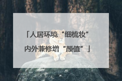 人居环境“细梳妆” 内外兼修增“颜值”