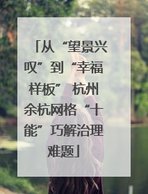 从“望景兴叹”到“幸福样板” 杭州余杭网格“十能”巧解治理难题