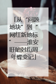 从“问题地块”到“网红新地标”——淮安盱眙尅街周年蝶变记