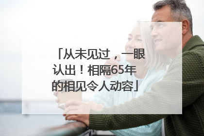 从未见过，一眼认出！相隔65年的相见令人动容