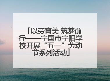 以劳育美 筑梦前行——宁国市宁阳学校开展“五一”劳动节系列活动