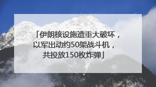 伊朗核设施遭重大破坏，以军出动约50架战斗机，共投放150枚炸弹