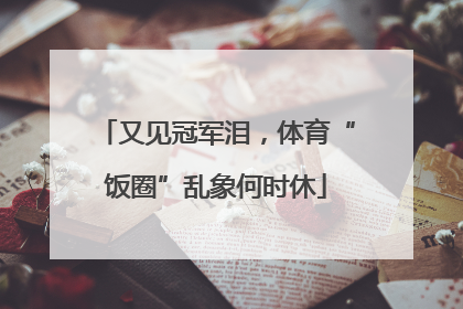 又见冠军泪，体育“饭圈”乱象何时休