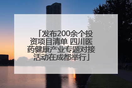 发布200余个投资项目清单 四川医药健康产业专题对接活动在成都举行
