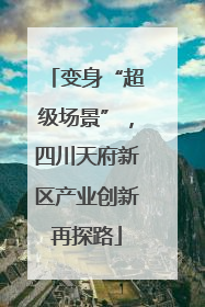 变身“超级场景”，四川天府新区产业创新再探路