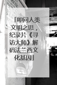 叩问人类文明之思，纪录片《寻访大师》解码法兰西文化基因